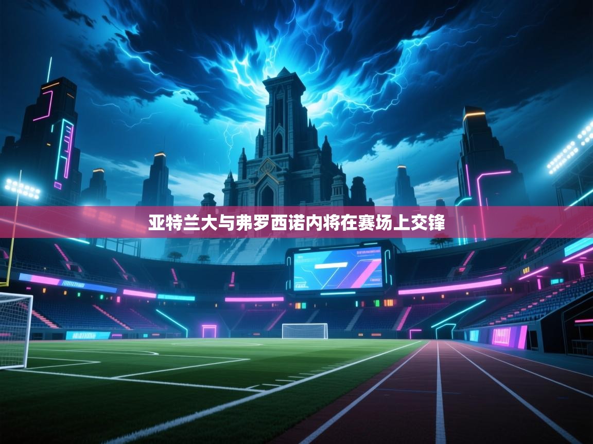 亚特兰大与弗罗西诺内将在赛场上交锋 第1张